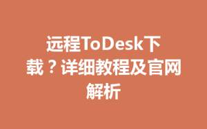 远程ToDesk下载？详细教程及官网解析-ToDesk官方下载|远程桌面控制
