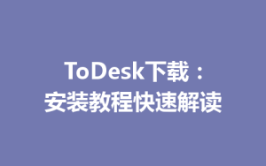 ToDesk下载：安装教程快速解读-ToDesk官方下载|远程桌面控制